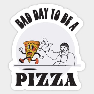 Bad Day to be a Pizza (Great day for you!) Sticker